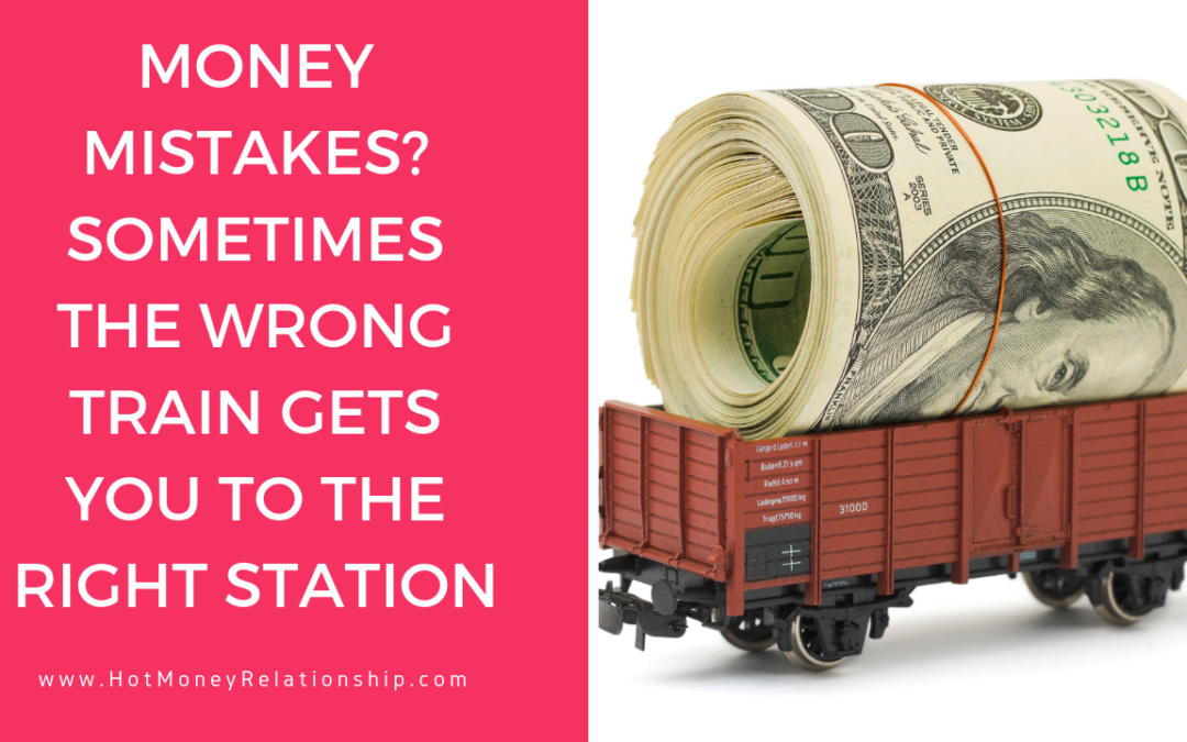 Money Mistakes? Sometimes the Wrong Train gets you to the Right Station